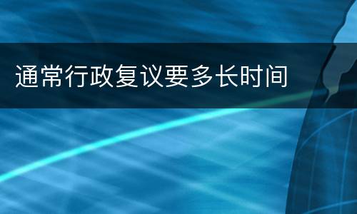 通常行政复议要多长时间
