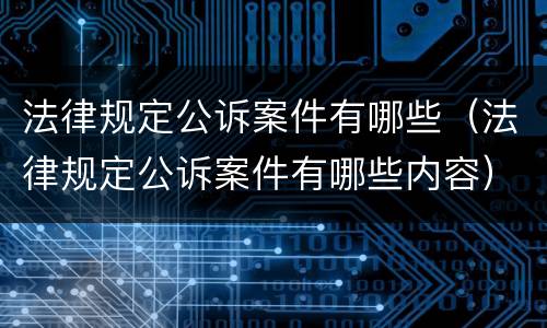 法律规定公诉案件有哪些（法律规定公诉案件有哪些内容）