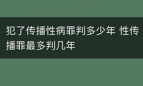 犯了传播性病罪判多少年 性传播罪最多判几年