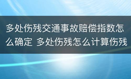 多处伤残交通事故赔偿指数怎么确定 多处伤残怎么计算伤残赔偿金