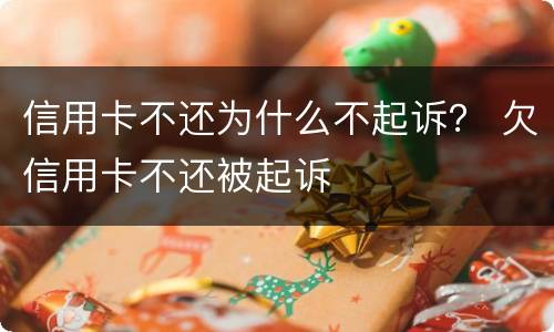 信用卡不还为什么不起诉？ 欠信用卡不还被起诉