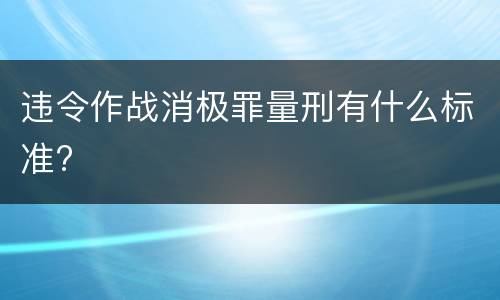 违令作战消极罪量刑有什么标准?