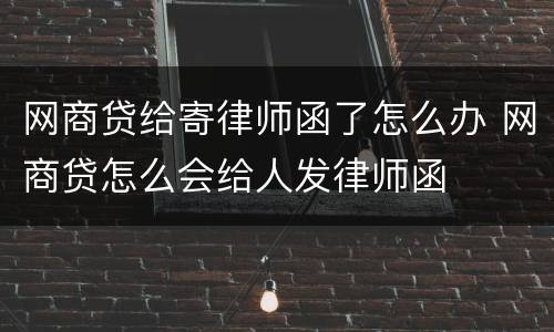 网商贷给寄律师函了怎么办 网商贷怎么会给人发律师函