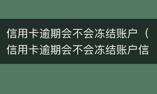 信用卡逾期会不会冻结账户（信用卡逾期会不会冻结账户信息）