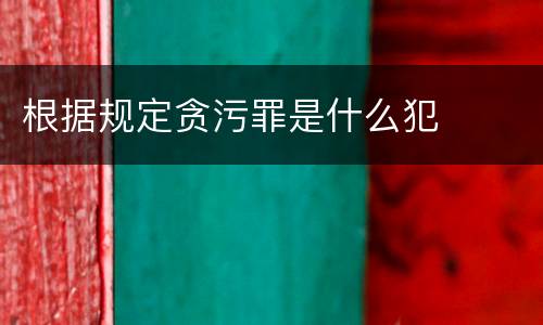 根据规定贪污罪是什么犯