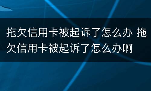 拖欠信用卡被起诉了怎么办 拖欠信用卡被起诉了怎么办啊