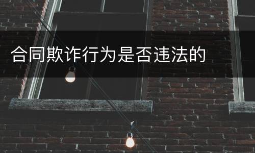 合同欺诈行为是否违法的
