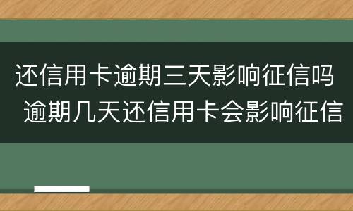 还信用卡逾期三天影响征信吗 逾期几天还信用卡会影响征信吗
