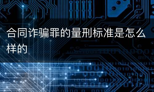合同诈骗罪的量刑标准是怎么样的