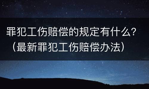 罪犯工伤赔偿的规定有什么？（最新罪犯工伤赔偿办法）