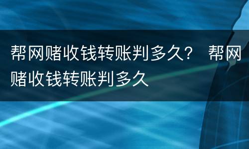 帮网赌收钱转账判多久？ 帮网赌收钱转账判多久