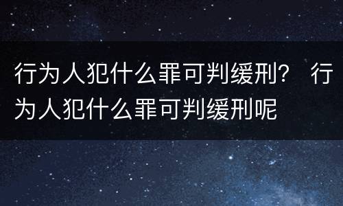 行为人犯什么罪可判缓刑？ 行为人犯什么罪可判缓刑呢