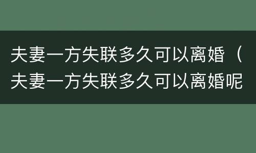 夫妻一方失联多久可以离婚（夫妻一方失联多久可以离婚呢）