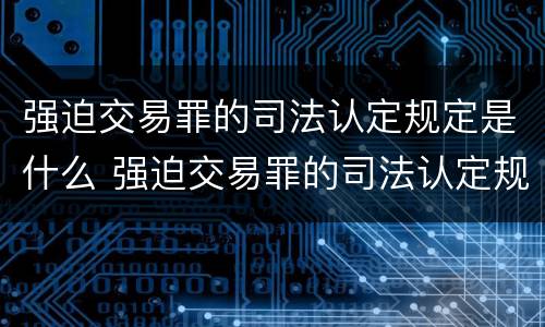 强迫交易罪的司法认定规定是什么 强迫交易罪的司法认定规定是什么时候实施