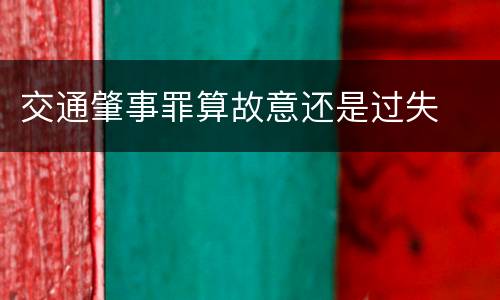 交通肇事罪算故意还是过失