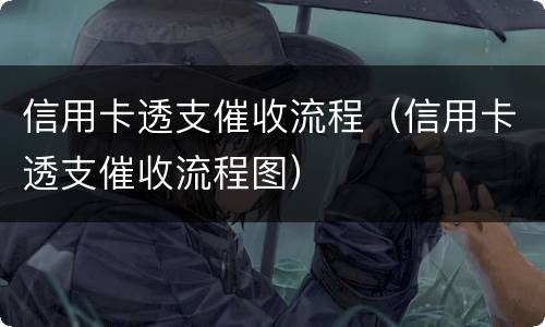 信用卡透支催收流程（信用卡透支催收流程图）