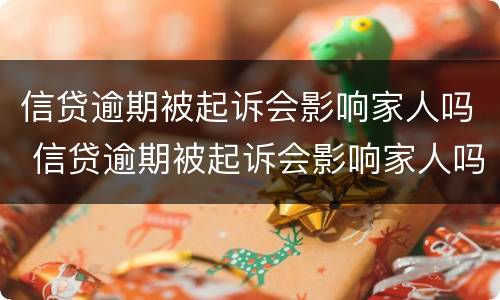 信贷逾期被起诉会影响家人吗 信贷逾期被起诉会影响家人吗知乎