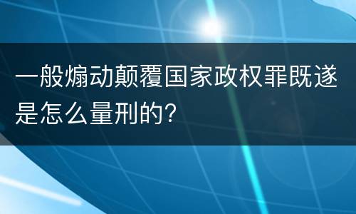 一般煽动颠覆国家政权罪既遂是怎么量刑的?