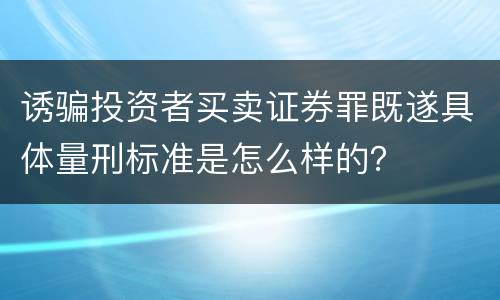 诱骗投资者买卖证券罪既遂具体量刑标准是怎么样的？
