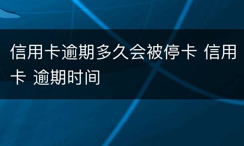 信用卡逾期多久会被停卡 信用卡 逾期时间