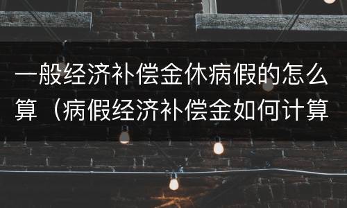 一般经济补偿金休病假的怎么算（病假经济补偿金如何计算）