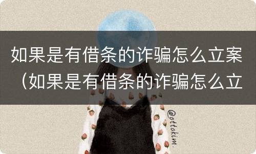 如果是有借条的诈骗怎么立案（如果是有借条的诈骗怎么立案呢）