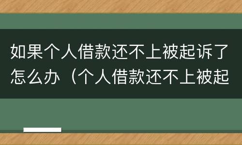 如果个人借款还不上被起诉了怎么办（个人借款还不上被起诉会怎样）