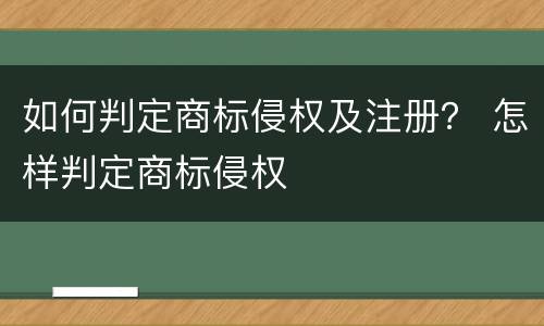 如何判定商标侵权及注册？ 怎样判定商标侵权