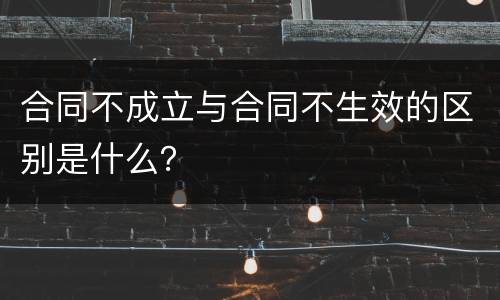 合同不成立与合同不生效的区别是什么？