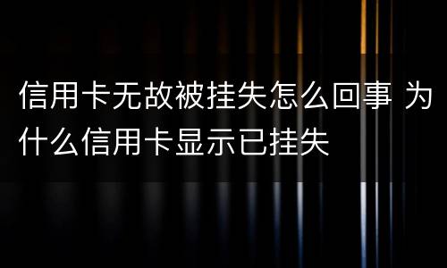 信用卡无故被挂失怎么回事 为什么信用卡显示已挂失