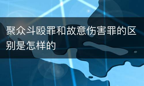 聚众斗殴罪和故意伤害罪的区别是怎样的