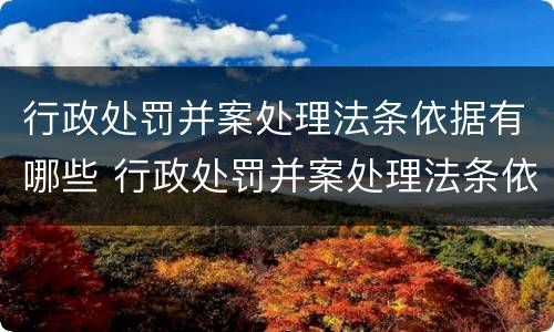 行政处罚并案处理法条依据有哪些 行政处罚并案处理法条依据有哪些规定