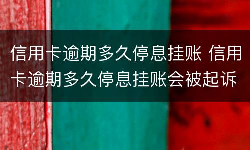 信用卡逾期多久停息挂账 信用卡逾期多久停息挂账会被起诉