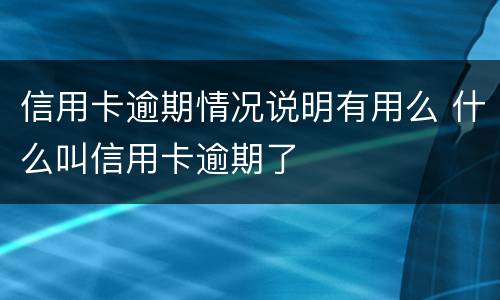 信用卡逾期情况说明有用么 什么叫信用卡逾期了