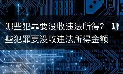 哪些犯罪要没收违法所得？ 哪些犯罪要没收违法所得金额