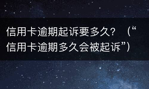 信用卡逾期起诉要多久？（“信用卡逾期多久会被起诉”）