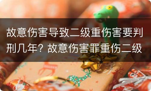 故意伤害导致二级重伤害要判刑几年? 故意伤害罪重伤二级判刑几年