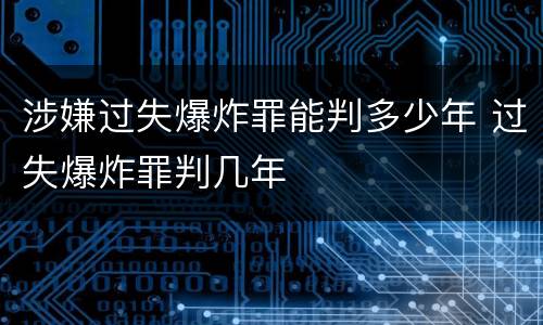 涉嫌过失爆炸罪能判多少年 过失爆炸罪判几年