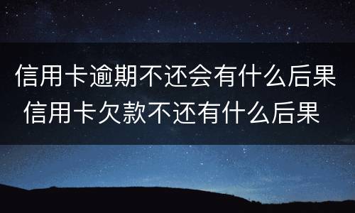 信用卡逾期不还会有什么后果 信用卡欠款不还有什么后果