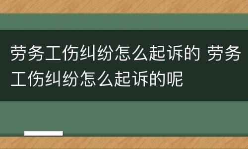 劳务工伤纠纷怎么起诉的 劳务工伤纠纷怎么起诉的呢