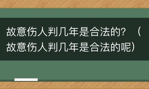 故意伤人判几年是合法的？（故意伤人判几年是合法的呢）