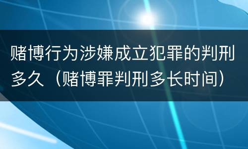 赌博行为涉嫌成立犯罪的判刑多久（赌博罪判刑多长时间）