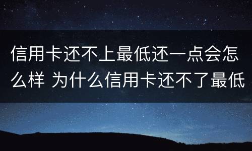 信用卡还不上最低还一点会怎么样 为什么信用卡还不了最低