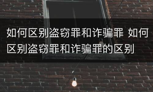 如何区别盗窃罪和诈骗罪 如何区别盗窃罪和诈骗罪的区别