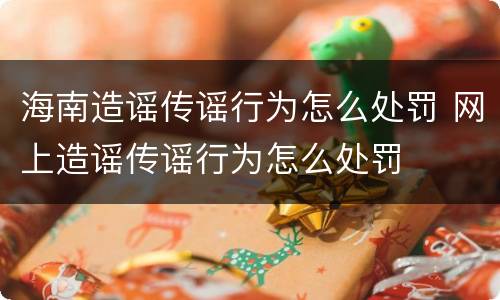 海南造谣传谣行为怎么处罚 网上造谣传谣行为怎么处罚