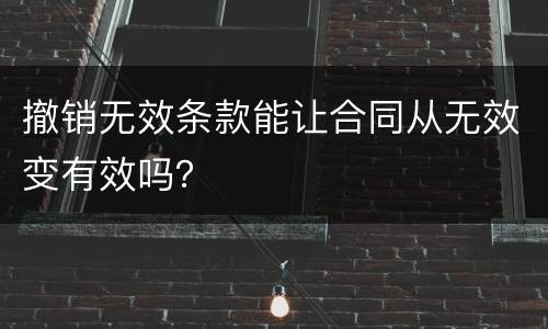 撤销无效条款能让合同从无效变有效吗？