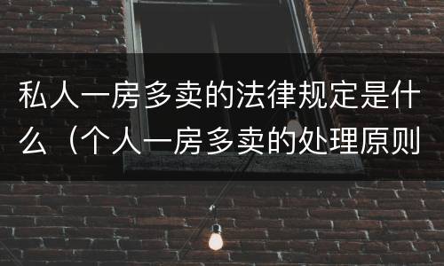 私人一房多卖的法律规定是什么（个人一房多卖的处理原则法律规定）