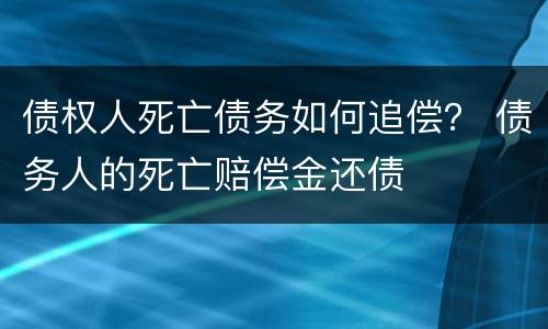 债权人死亡债务如何追偿？ 债务人的死亡赔偿金还债