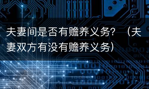 夫妻间是否有赡养义务？（夫妻双方有没有赡养义务）