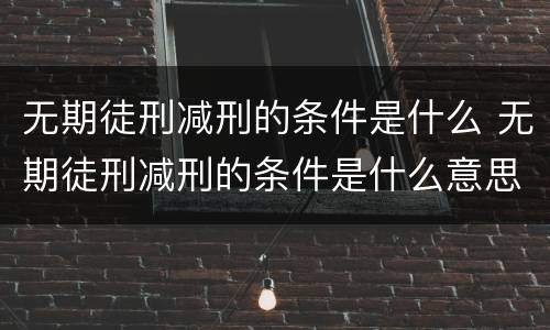 无期徒刑减刑的条件是什么 无期徒刑减刑的条件是什么意思